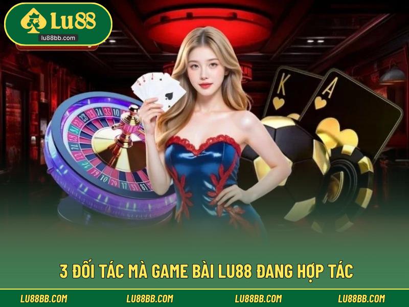3 đối tác mà game bài LU88 đang hợp tác