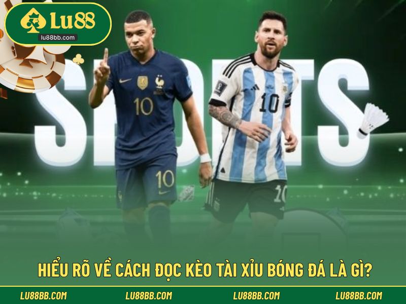 Chỉ dẫn cơ bản về cách đọc kèo tài xỉu bóng đá là gì?