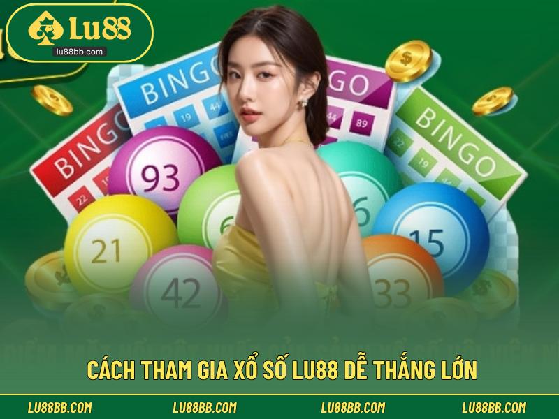 Cách tham gia xổ số LU88 dễ thắng lớn
