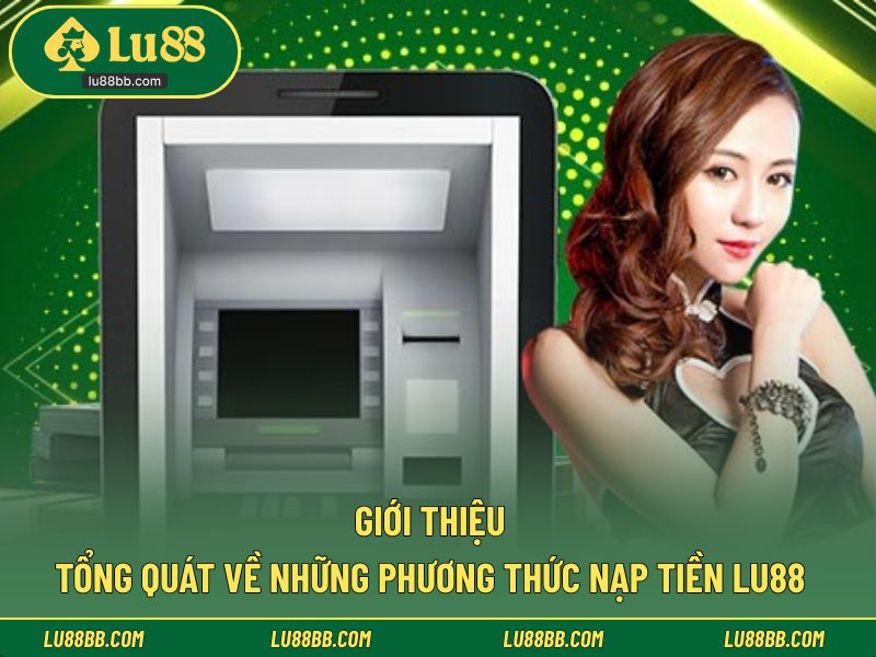 Giới thiệu tổng quát về những phương thức nạp tiền LU88