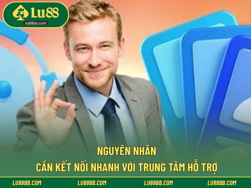 Nguyên nhân cần kết nối nhanh với trung tâm hỗ trợ