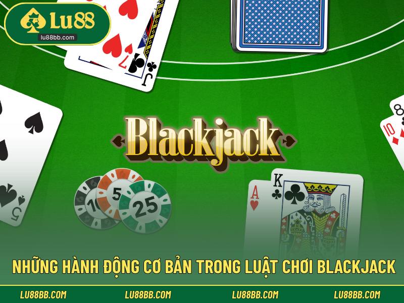 Những hành động cơ bản trong luật chơi blackjack