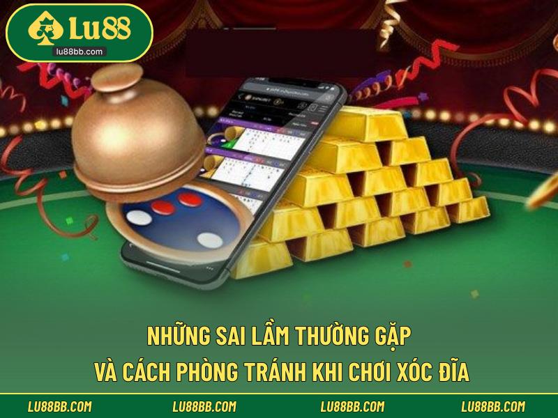 Những sai lầm thường gặp và cách phòng tránh khi chơi xóc đĩa